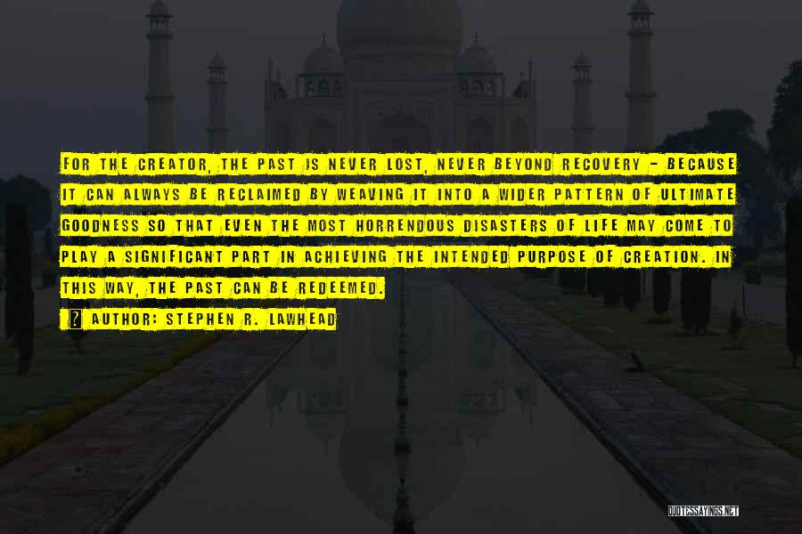 Stephen R. Lawhead Quotes: For The Creator, The Past Is Never Lost, Never Beyond Recovery - Because It Can Always Be Reclaimed By Weaving