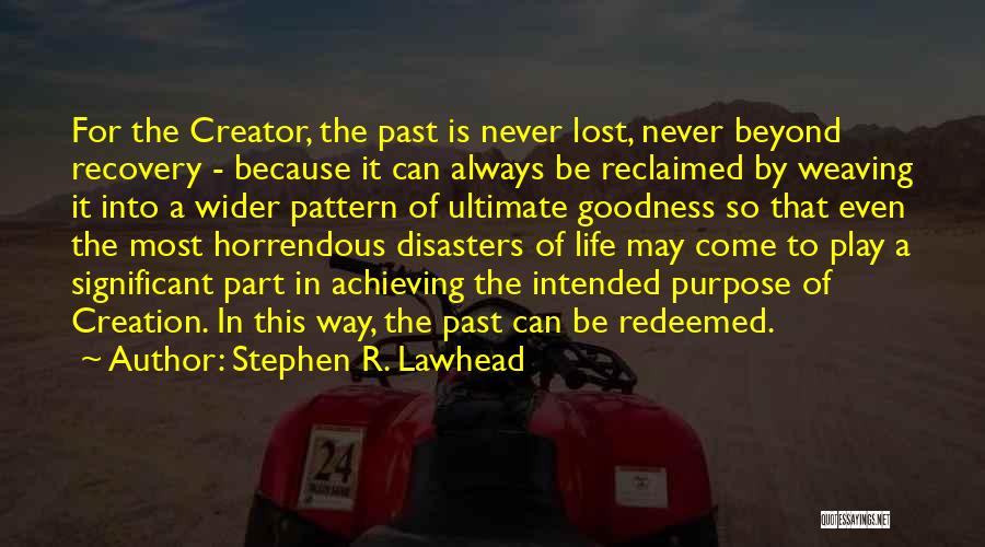 Stephen R. Lawhead Quotes: For The Creator, The Past Is Never Lost, Never Beyond Recovery - Because It Can Always Be Reclaimed By Weaving