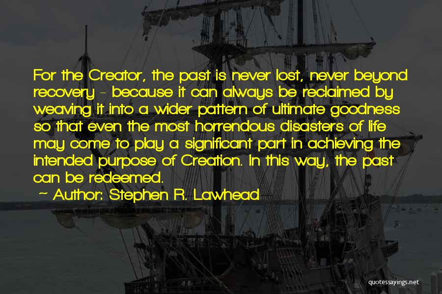 Stephen R. Lawhead Quotes: For The Creator, The Past Is Never Lost, Never Beyond Recovery - Because It Can Always Be Reclaimed By Weaving