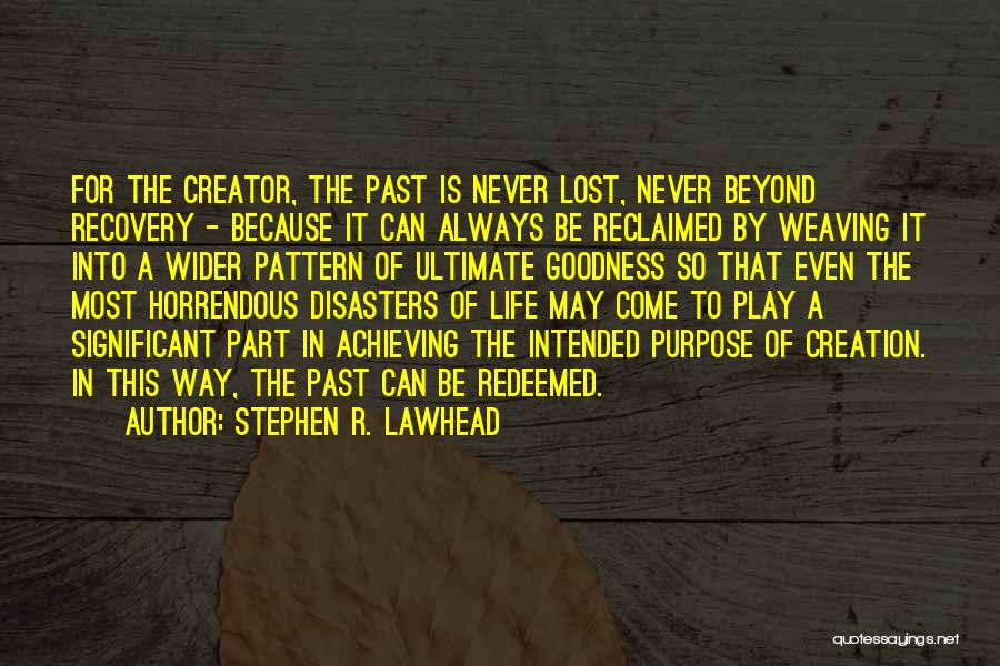 Stephen R. Lawhead Quotes: For The Creator, The Past Is Never Lost, Never Beyond Recovery - Because It Can Always Be Reclaimed By Weaving