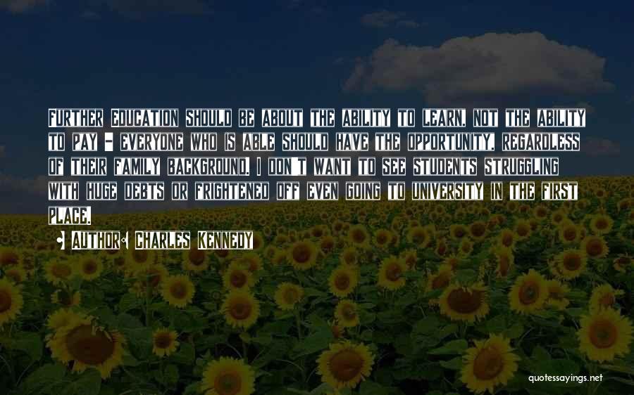 Charles Kennedy Quotes: Further Education Should Be About The Ability To Learn, Not The Ability To Pay - Everyone Who Is Able Should