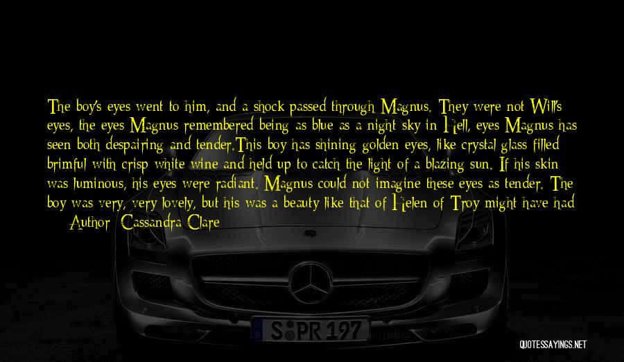 Cassandra Clare Quotes: The Boy's Eyes Went To Him, And A Shock Passed Through Magnus. They Were Not Will's Eyes, The Eyes Magnus