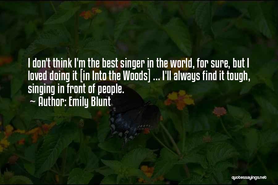 Emily Blunt Quotes: I Don't Think I'm The Best Singer In The World, For Sure, But I Loved Doing It [in Into The