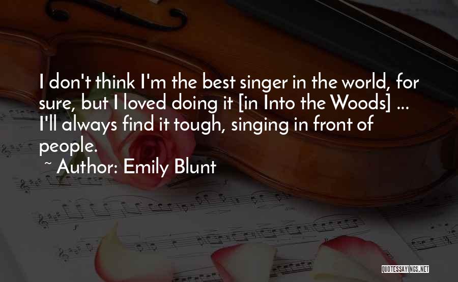 Emily Blunt Quotes: I Don't Think I'm The Best Singer In The World, For Sure, But I Loved Doing It [in Into The