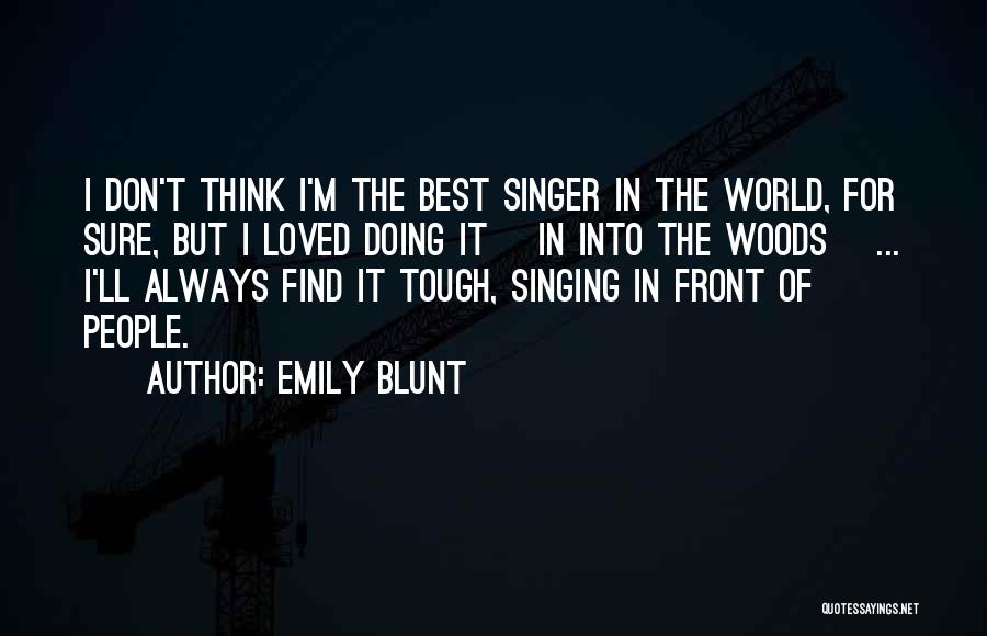 Emily Blunt Quotes: I Don't Think I'm The Best Singer In The World, For Sure, But I Loved Doing It [in Into The