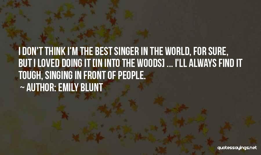 Emily Blunt Quotes: I Don't Think I'm The Best Singer In The World, For Sure, But I Loved Doing It [in Into The