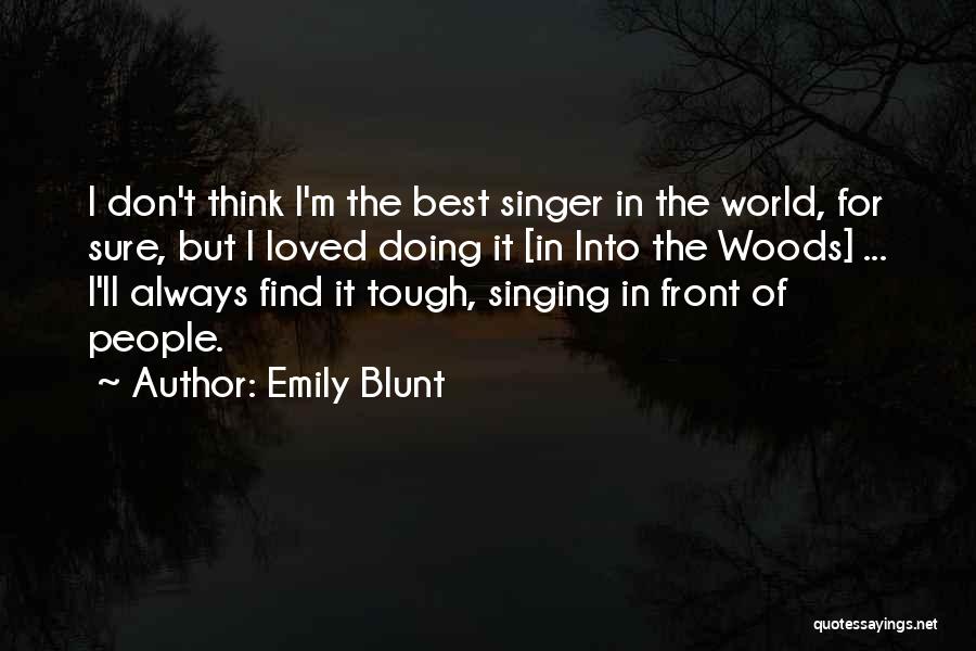 Emily Blunt Quotes: I Don't Think I'm The Best Singer In The World, For Sure, But I Loved Doing It [in Into The