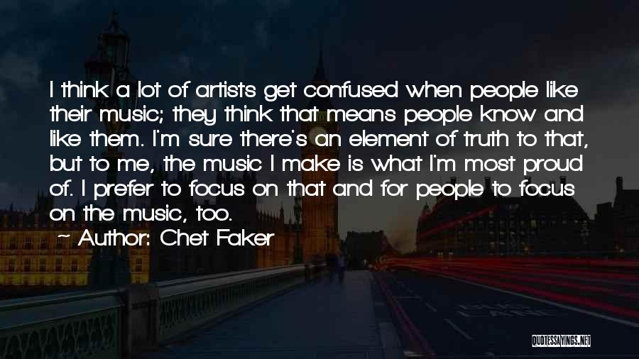 Chet Faker Quotes: I Think A Lot Of Artists Get Confused When People Like Their Music; They Think That Means People Know And