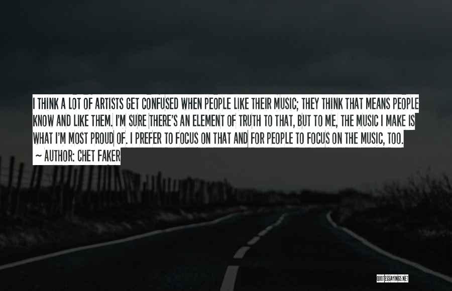 Chet Faker Quotes: I Think A Lot Of Artists Get Confused When People Like Their Music; They Think That Means People Know And
