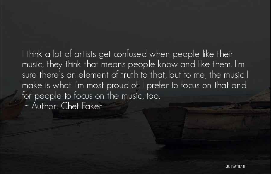 Chet Faker Quotes: I Think A Lot Of Artists Get Confused When People Like Their Music; They Think That Means People Know And