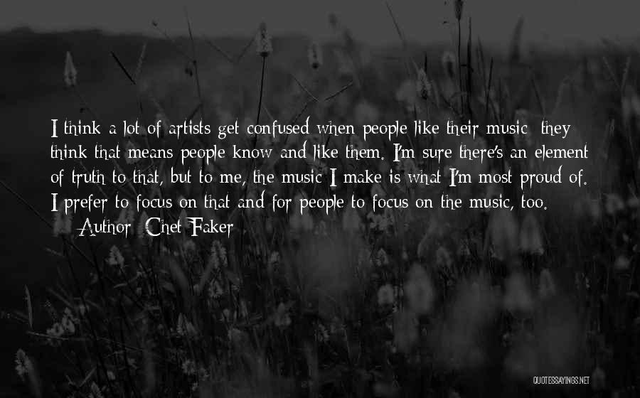 Chet Faker Quotes: I Think A Lot Of Artists Get Confused When People Like Their Music; They Think That Means People Know And