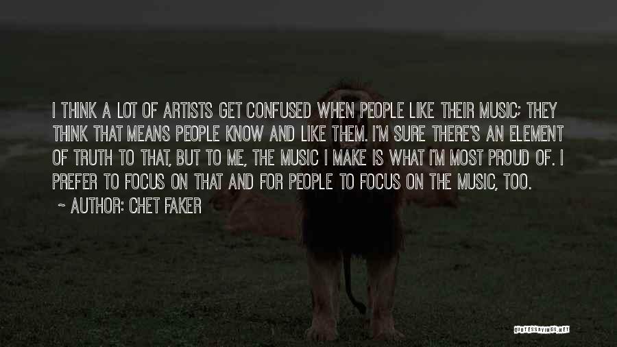 Chet Faker Quotes: I Think A Lot Of Artists Get Confused When People Like Their Music; They Think That Means People Know And