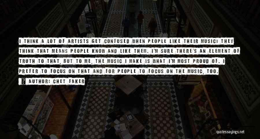 Chet Faker Quotes: I Think A Lot Of Artists Get Confused When People Like Their Music; They Think That Means People Know And