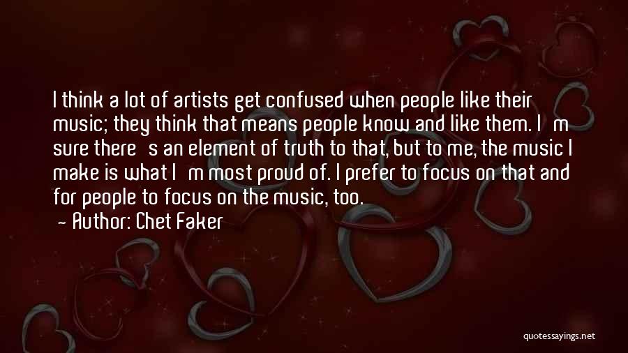 Chet Faker Quotes: I Think A Lot Of Artists Get Confused When People Like Their Music; They Think That Means People Know And