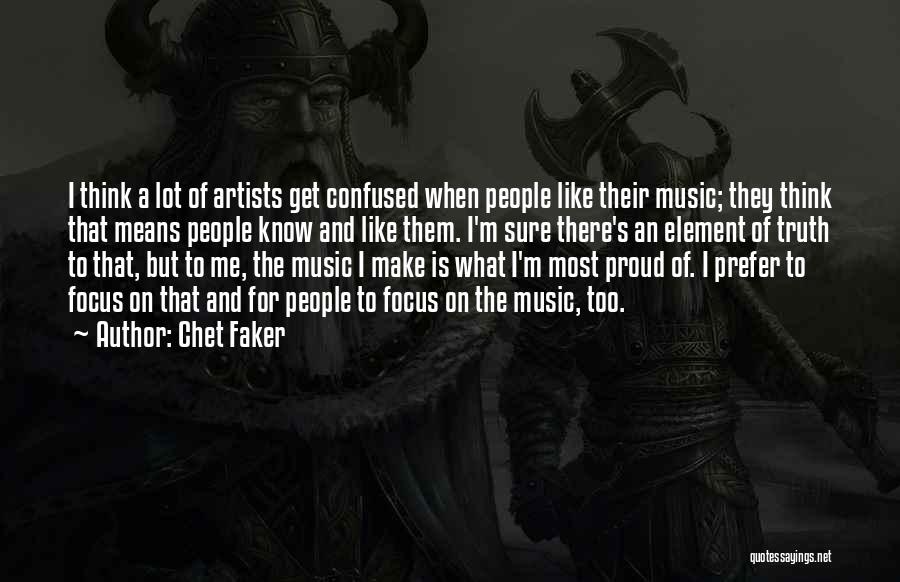 Chet Faker Quotes: I Think A Lot Of Artists Get Confused When People Like Their Music; They Think That Means People Know And