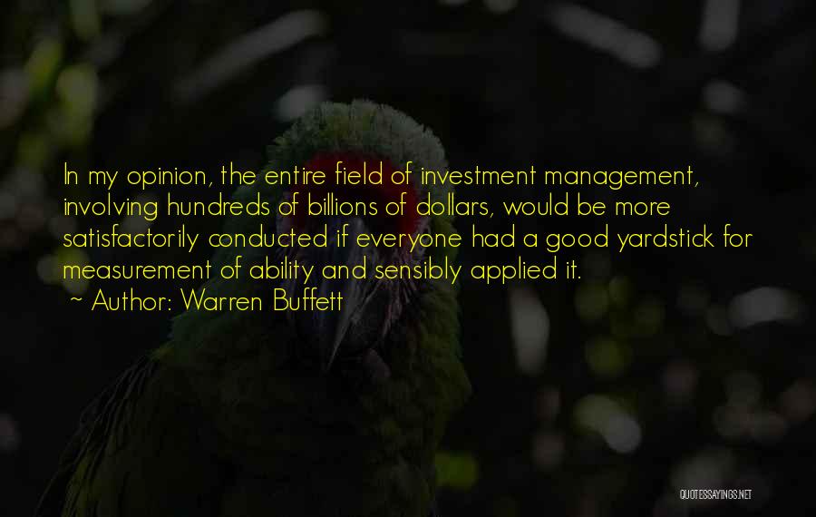 Warren Buffett Quotes: In My Opinion, The Entire Field Of Investment Management, Involving Hundreds Of Billions Of Dollars, Would Be More Satisfactorily Conducted