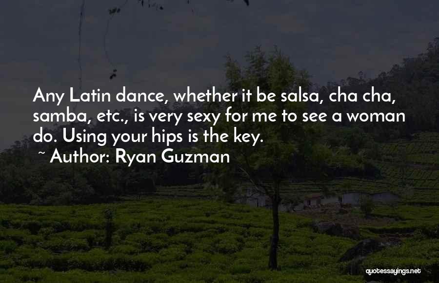 Ryan Guzman Quotes: Any Latin Dance, Whether It Be Salsa, Cha Cha, Samba, Etc., Is Very Sexy For Me To See A Woman