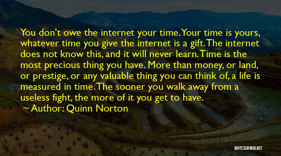 Quinn Norton Quotes: You Don't Owe The Internet Your Time. Your Time Is Yours, Whatever Time You Give The Internet Is A Gift.