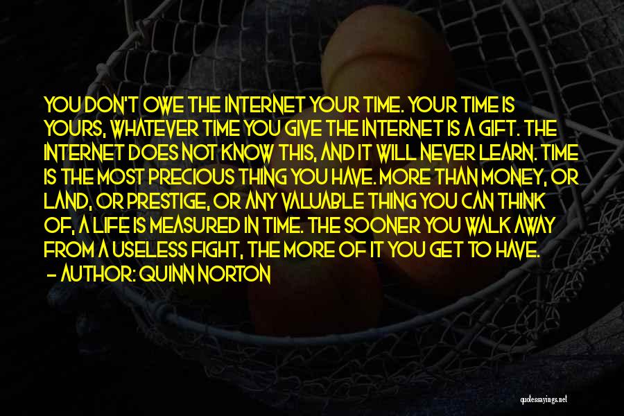 Quinn Norton Quotes: You Don't Owe The Internet Your Time. Your Time Is Yours, Whatever Time You Give The Internet Is A Gift.
