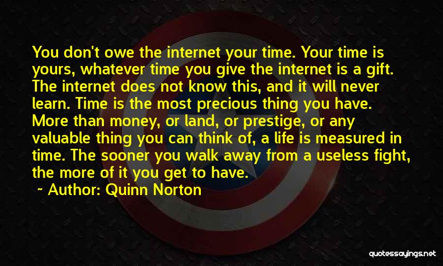 Quinn Norton Quotes: You Don't Owe The Internet Your Time. Your Time Is Yours, Whatever Time You Give The Internet Is A Gift.