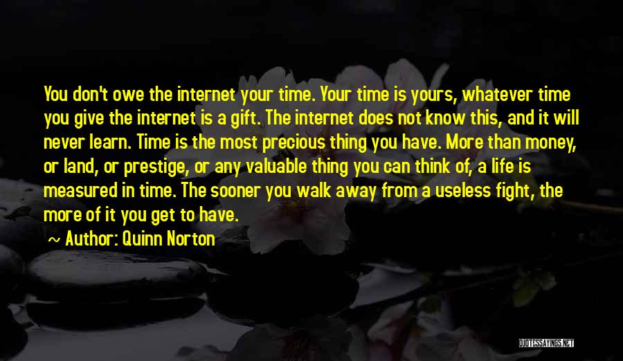 Quinn Norton Quotes: You Don't Owe The Internet Your Time. Your Time Is Yours, Whatever Time You Give The Internet Is A Gift.