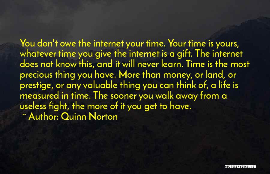 Quinn Norton Quotes: You Don't Owe The Internet Your Time. Your Time Is Yours, Whatever Time You Give The Internet Is A Gift.