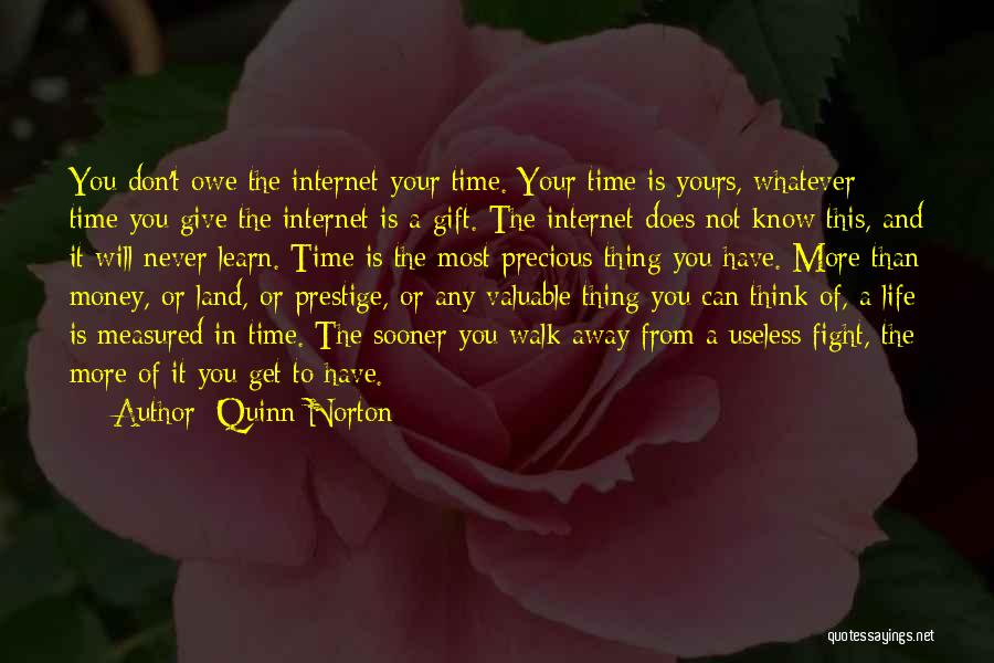 Quinn Norton Quotes: You Don't Owe The Internet Your Time. Your Time Is Yours, Whatever Time You Give The Internet Is A Gift.