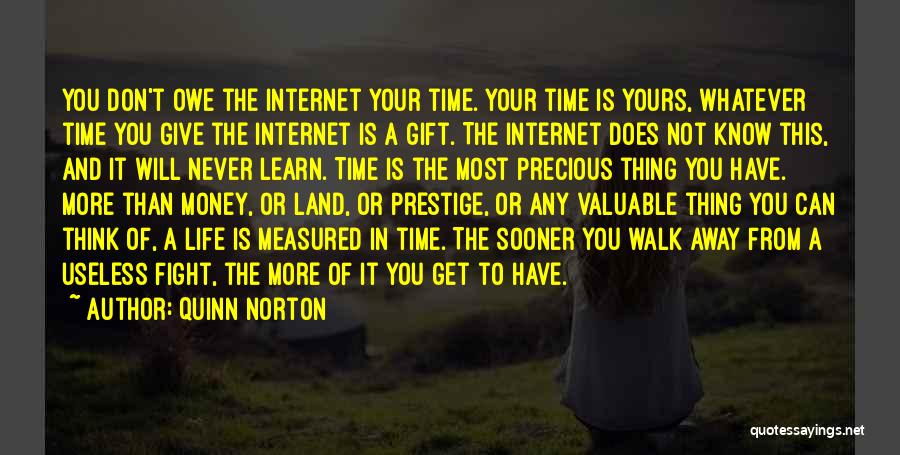 Quinn Norton Quotes: You Don't Owe The Internet Your Time. Your Time Is Yours, Whatever Time You Give The Internet Is A Gift.