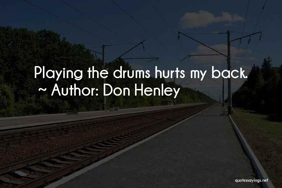 Don Henley Quotes: Playing The Drums Hurts My Back.