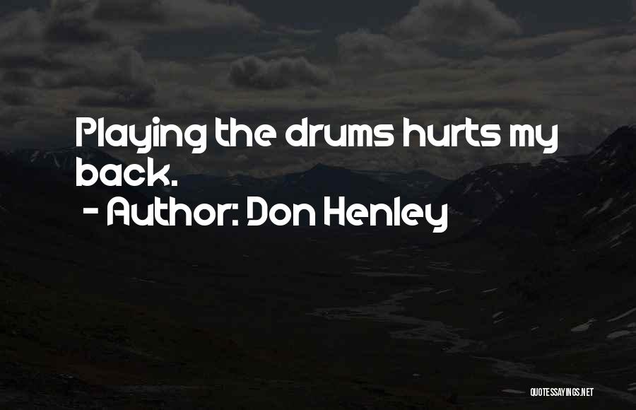 Don Henley Quotes: Playing The Drums Hurts My Back.