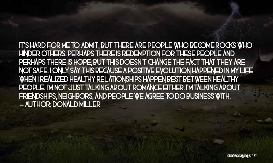 Donald Miller Quotes: It's Hard For Me To Admit, But There Are People Who Become Rocks Who Hinder Others. Perhaps There Is Redemption