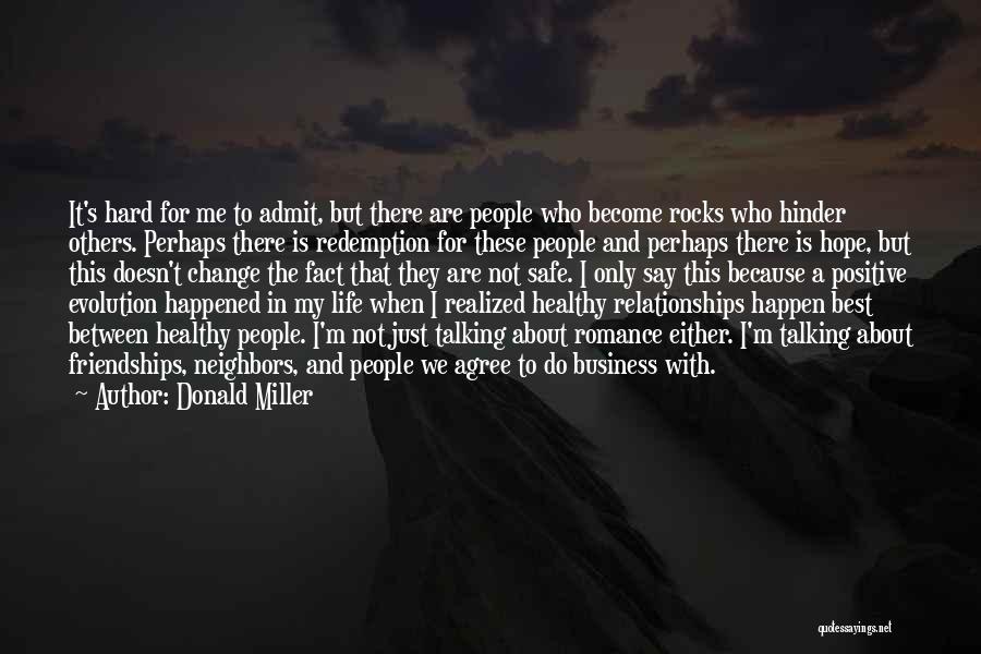 Donald Miller Quotes: It's Hard For Me To Admit, But There Are People Who Become Rocks Who Hinder Others. Perhaps There Is Redemption