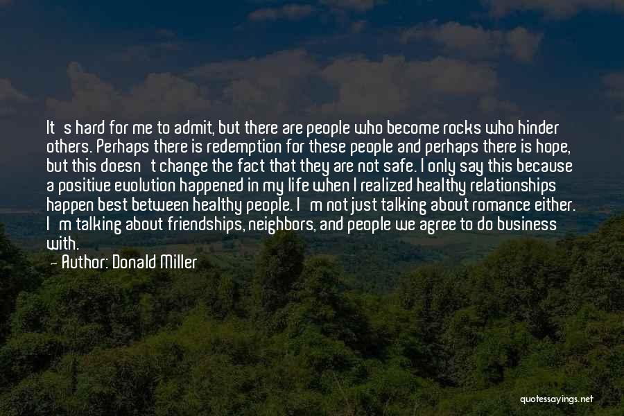 Donald Miller Quotes: It's Hard For Me To Admit, But There Are People Who Become Rocks Who Hinder Others. Perhaps There Is Redemption