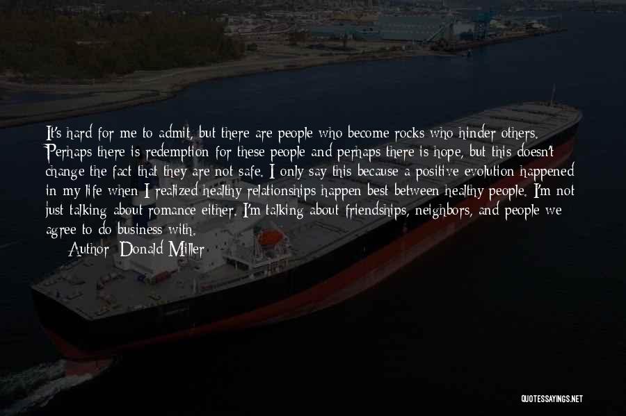 Donald Miller Quotes: It's Hard For Me To Admit, But There Are People Who Become Rocks Who Hinder Others. Perhaps There Is Redemption