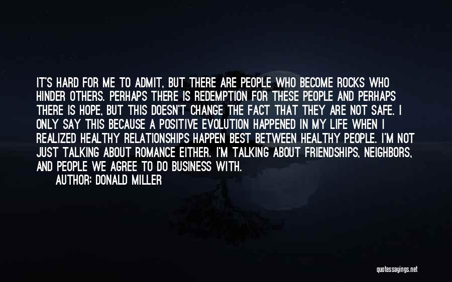 Donald Miller Quotes: It's Hard For Me To Admit, But There Are People Who Become Rocks Who Hinder Others. Perhaps There Is Redemption