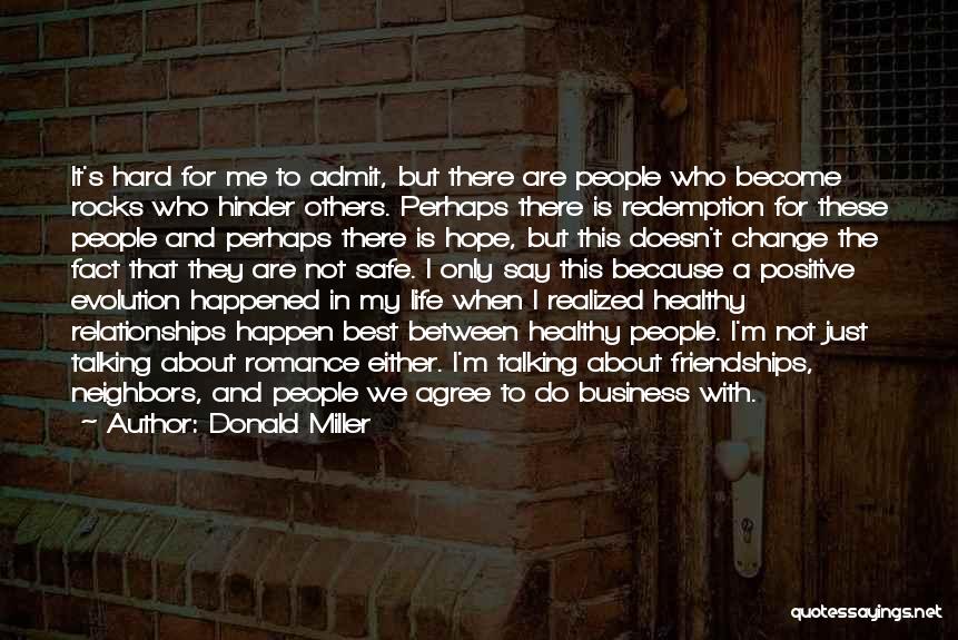 Donald Miller Quotes: It's Hard For Me To Admit, But There Are People Who Become Rocks Who Hinder Others. Perhaps There Is Redemption