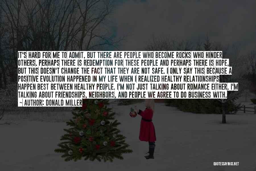 Donald Miller Quotes: It's Hard For Me To Admit, But There Are People Who Become Rocks Who Hinder Others. Perhaps There Is Redemption