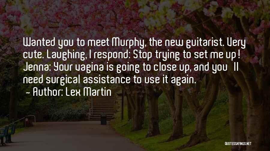 Lex Martin Quotes: Wanted You To Meet Murphy, The New Guitarist. Very Cute. Laughing, I Respond: Stop Trying To Set Me Up! Jenna: