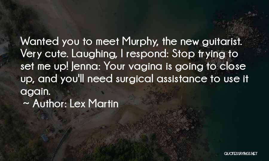 Lex Martin Quotes: Wanted You To Meet Murphy, The New Guitarist. Very Cute. Laughing, I Respond: Stop Trying To Set Me Up! Jenna: