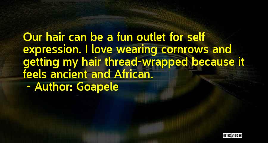 Goapele Quotes: Our Hair Can Be A Fun Outlet For Self Expression. I Love Wearing Cornrows And Getting My Hair Thread-wrapped Because