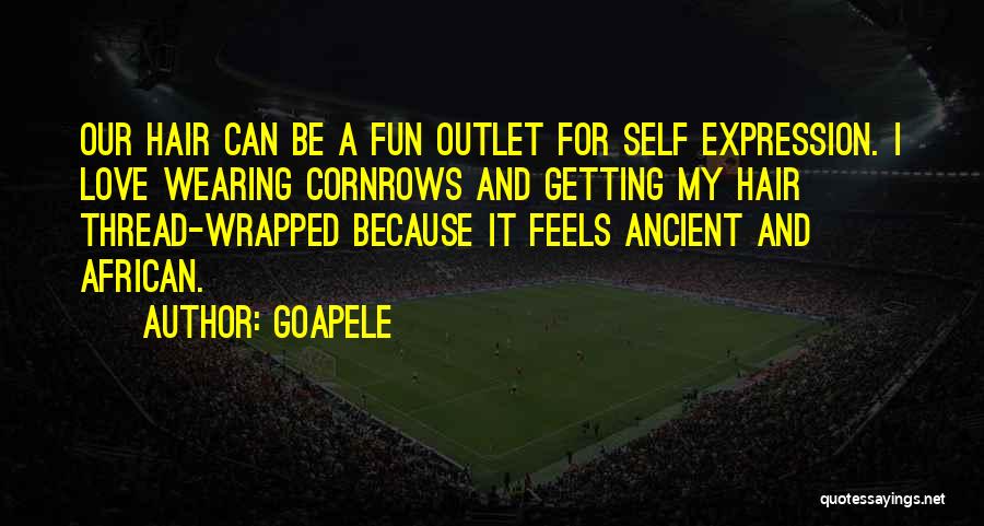 Goapele Quotes: Our Hair Can Be A Fun Outlet For Self Expression. I Love Wearing Cornrows And Getting My Hair Thread-wrapped Because