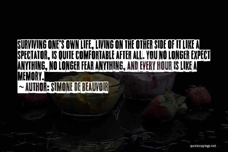 Simone De Beauvoir Quotes: Surviving One's Own Life, Living On The Other Side Of It Like A Spectator, Is Quite Comfortable After All. You