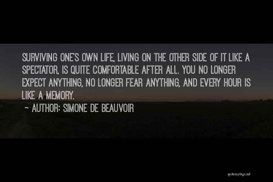 Simone De Beauvoir Quotes: Surviving One's Own Life, Living On The Other Side Of It Like A Spectator, Is Quite Comfortable After All. You