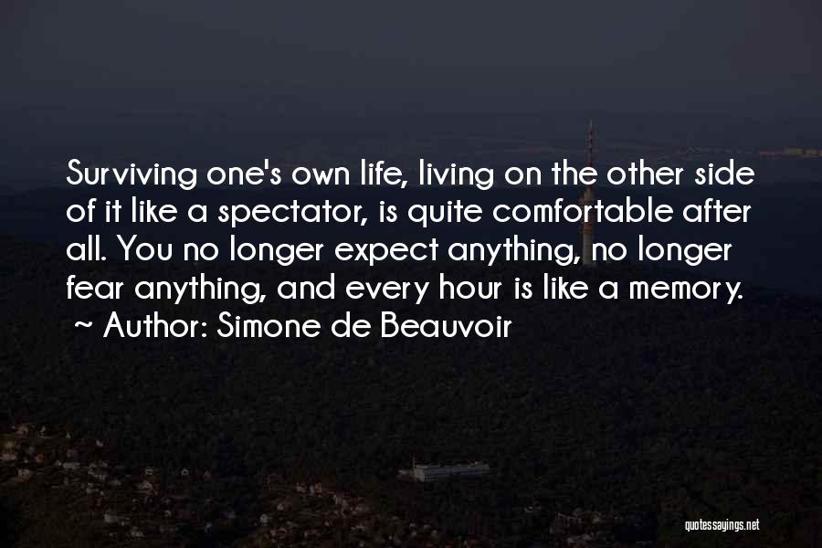 Simone De Beauvoir Quotes: Surviving One's Own Life, Living On The Other Side Of It Like A Spectator, Is Quite Comfortable After All. You