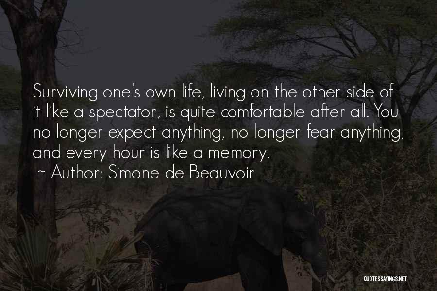 Simone De Beauvoir Quotes: Surviving One's Own Life, Living On The Other Side Of It Like A Spectator, Is Quite Comfortable After All. You