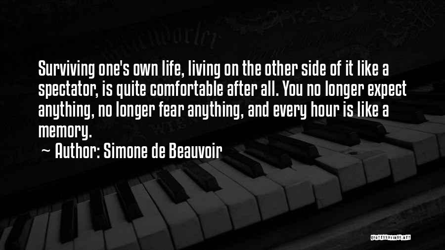 Simone De Beauvoir Quotes: Surviving One's Own Life, Living On The Other Side Of It Like A Spectator, Is Quite Comfortable After All. You