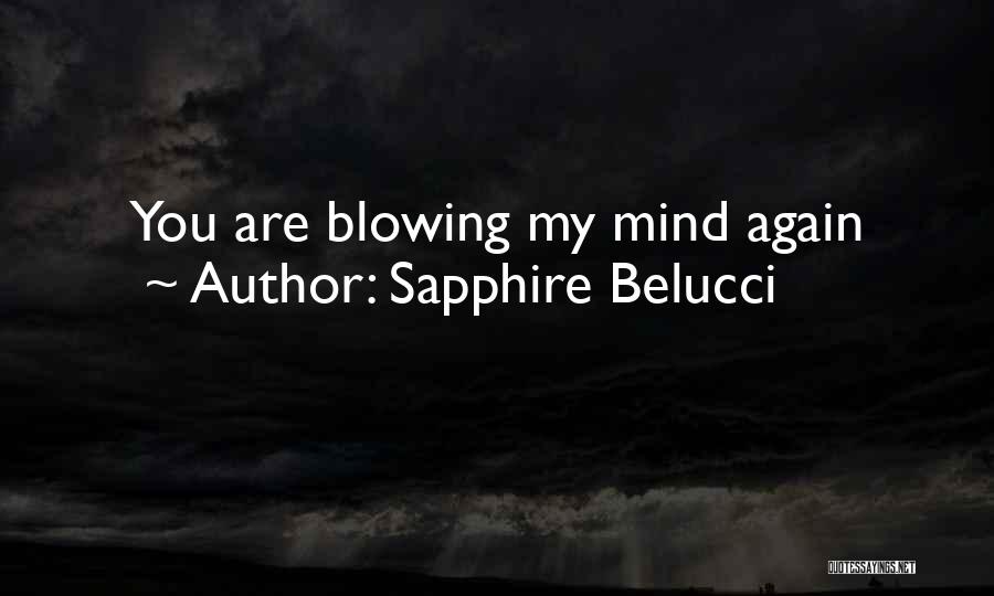Sapphire Belucci Quotes: You Are Blowing My Mind Again