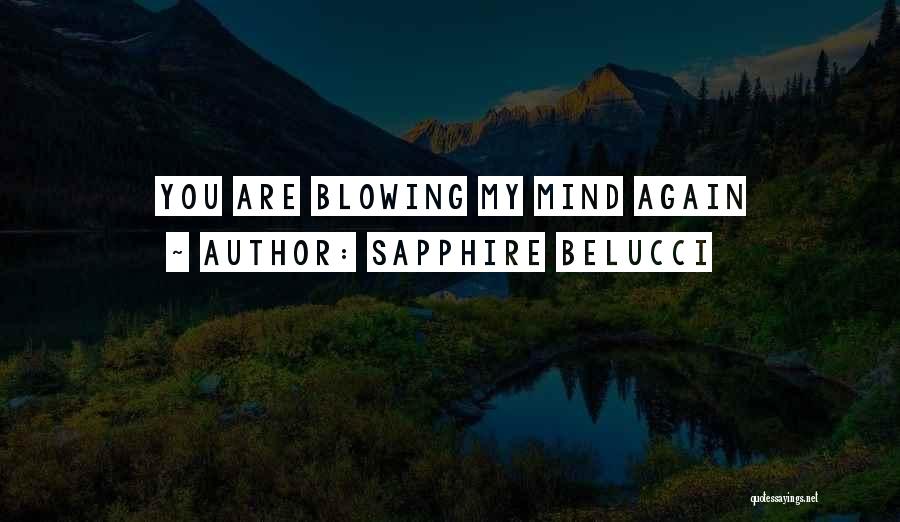 Sapphire Belucci Quotes: You Are Blowing My Mind Again