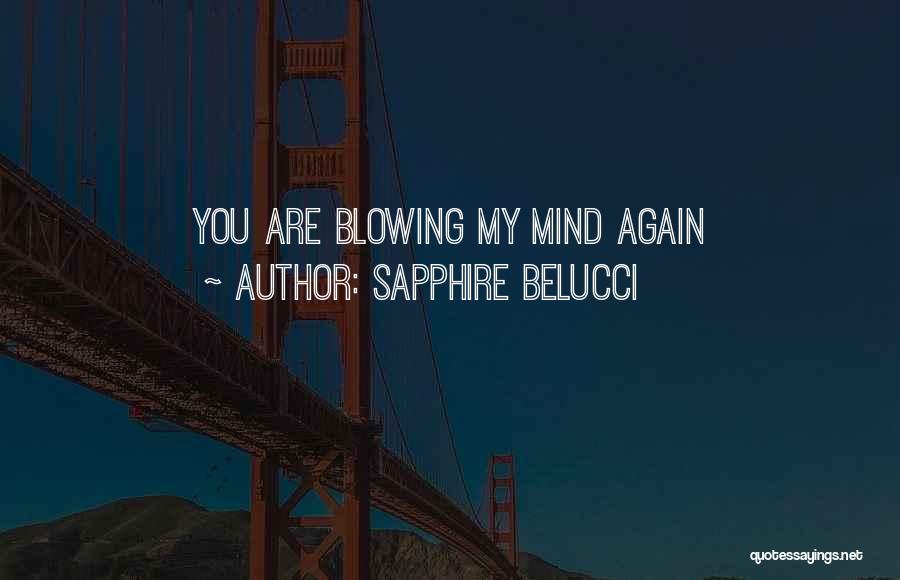Sapphire Belucci Quotes: You Are Blowing My Mind Again