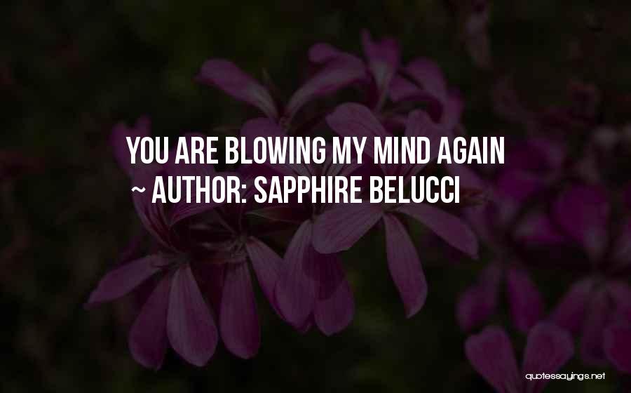 Sapphire Belucci Quotes: You Are Blowing My Mind Again